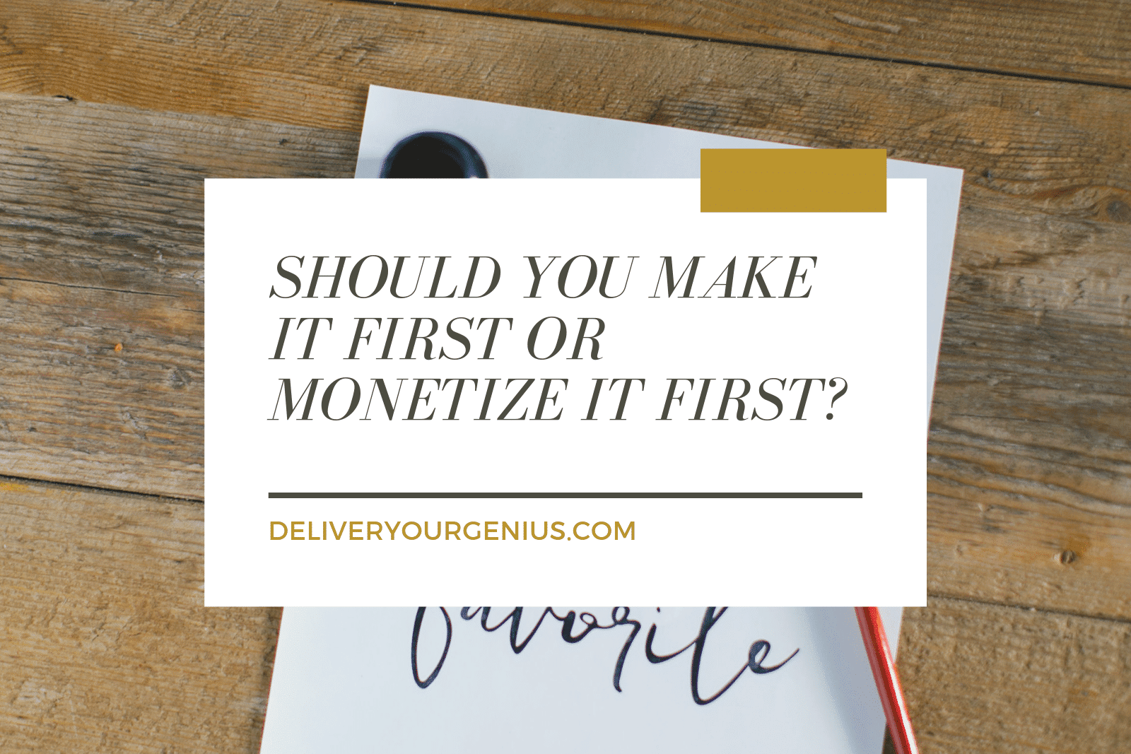 Should you make it first or monetize it first?