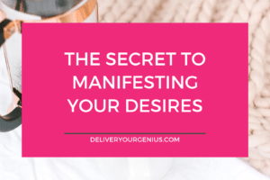 The Secret to Manifesting your Desires