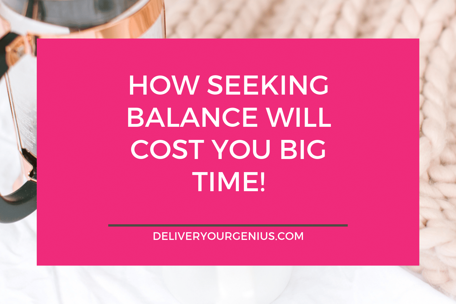 How seeking balance will cost you big time!