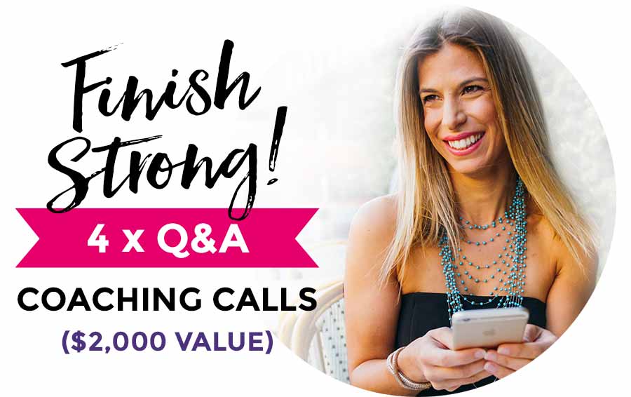 Finish Strong! 4 x Q&A Coaching Calls ($2,000 Value)